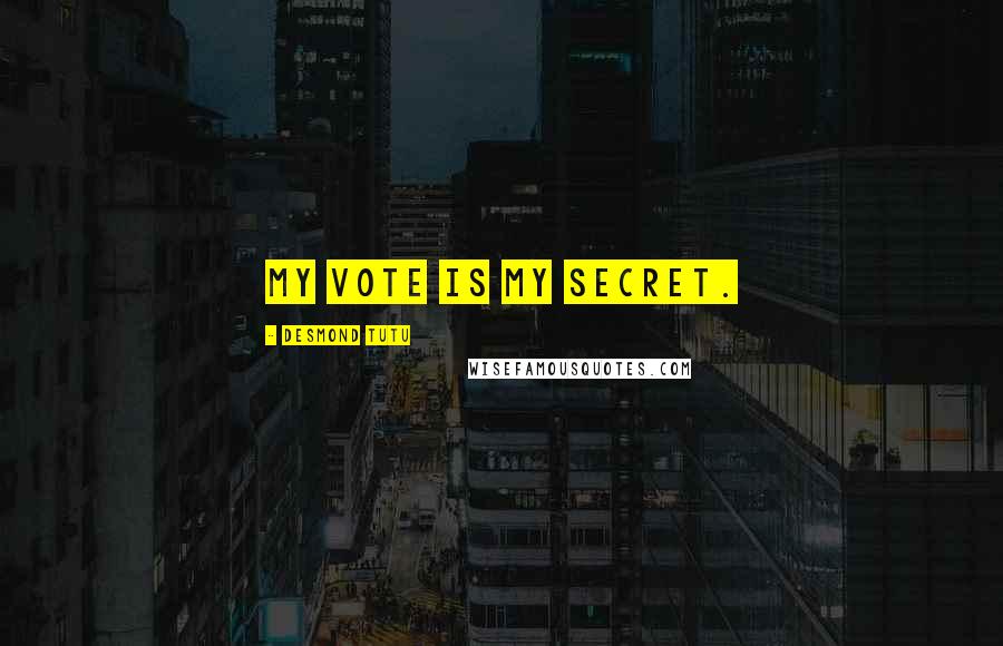 Desmond Tutu Quotes: My vote is my secret.