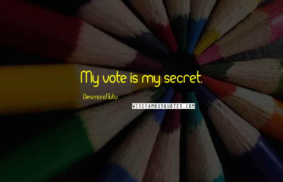 Desmond Tutu Quotes: My vote is my secret.