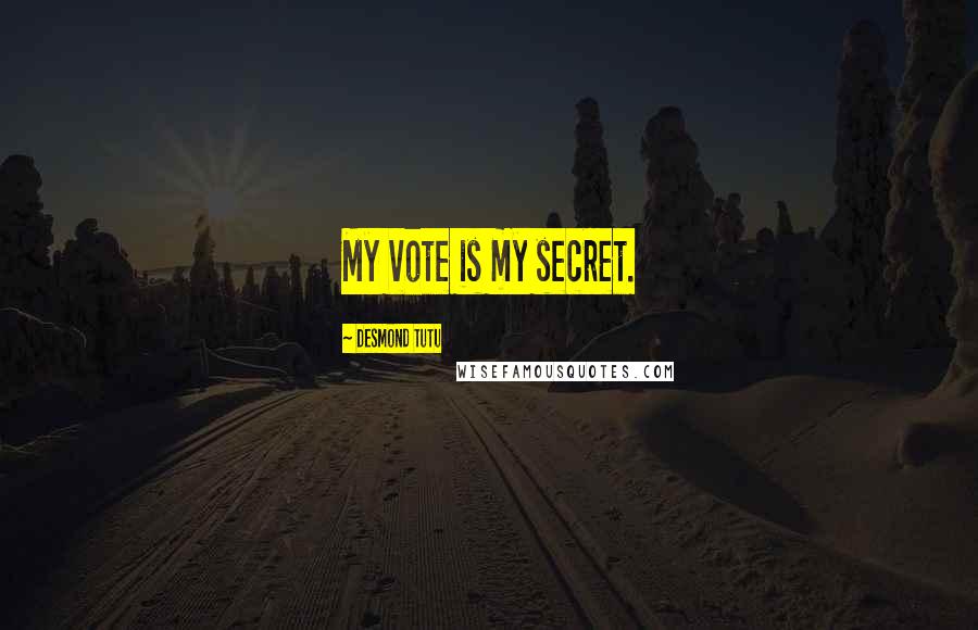 Desmond Tutu Quotes: My vote is my secret.