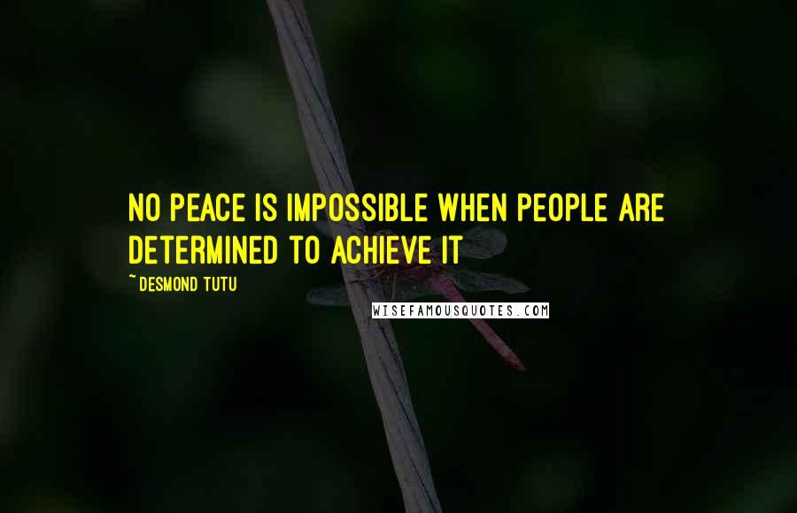 Desmond Tutu Quotes: No peace is impossible when people are determined to achieve it