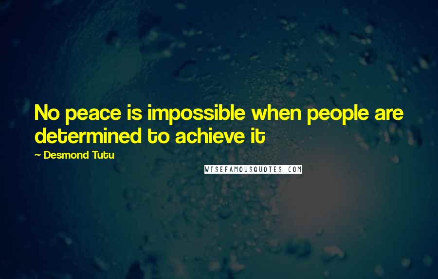 Desmond Tutu Quotes: No peace is impossible when people are determined to achieve it