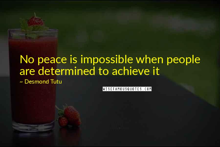 Desmond Tutu Quotes: No peace is impossible when people are determined to achieve it