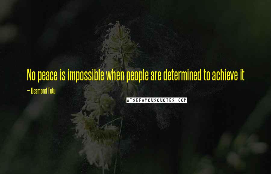 Desmond Tutu Quotes: No peace is impossible when people are determined to achieve it