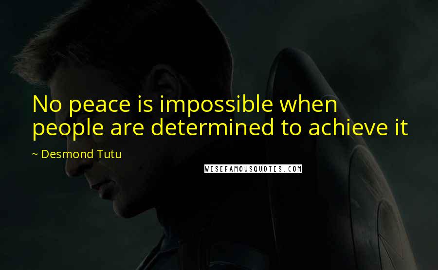 Desmond Tutu Quotes: No peace is impossible when people are determined to achieve it