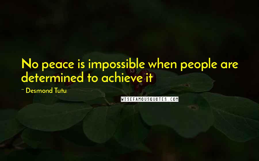 Desmond Tutu Quotes: No peace is impossible when people are determined to achieve it