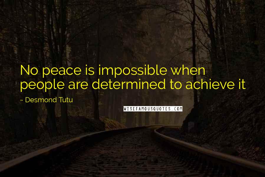 Desmond Tutu Quotes: No peace is impossible when people are determined to achieve it