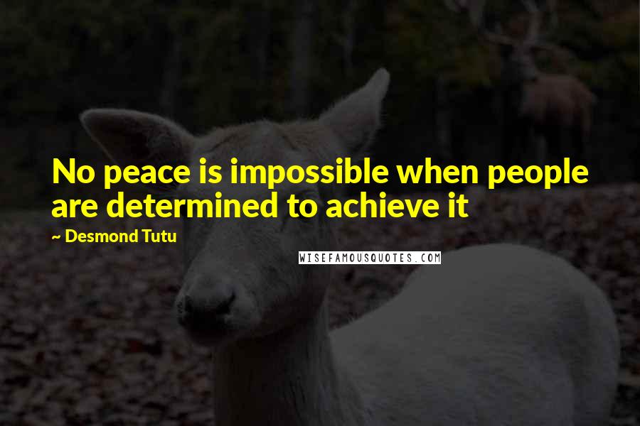 Desmond Tutu Quotes: No peace is impossible when people are determined to achieve it