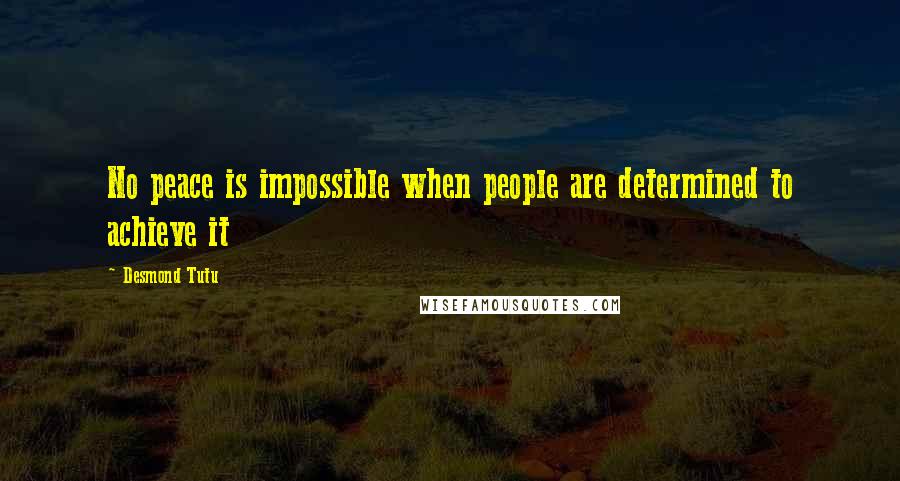 Desmond Tutu Quotes: No peace is impossible when people are determined to achieve it