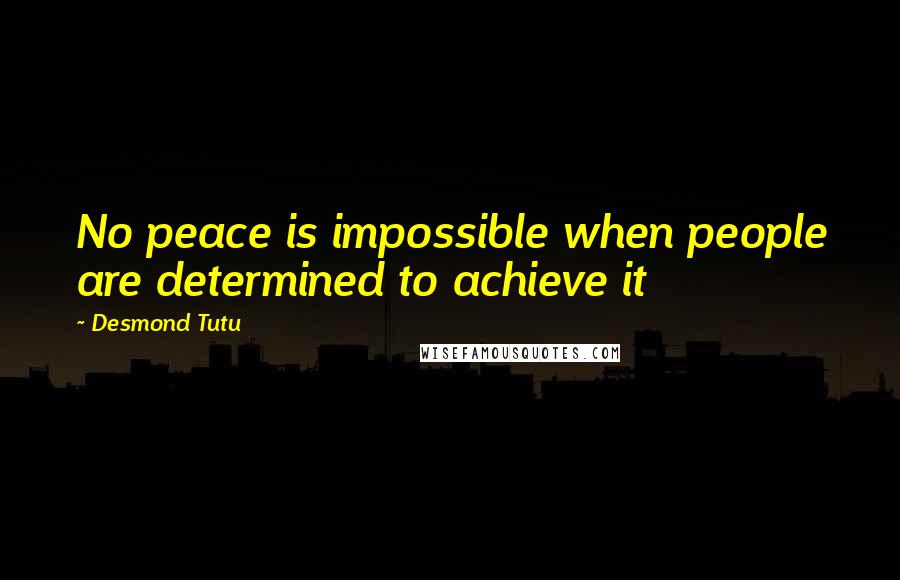 Desmond Tutu Quotes: No peace is impossible when people are determined to achieve it