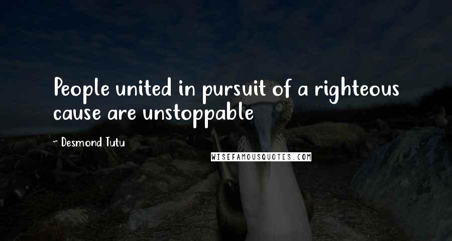 Desmond Tutu Quotes: People united in pursuit of a righteous cause are unstoppable