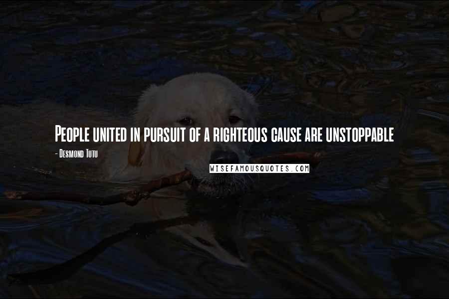 Desmond Tutu Quotes: People united in pursuit of a righteous cause are unstoppable