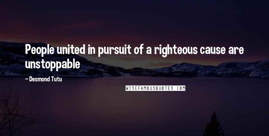 Desmond Tutu Quotes: People united in pursuit of a righteous cause are unstoppable