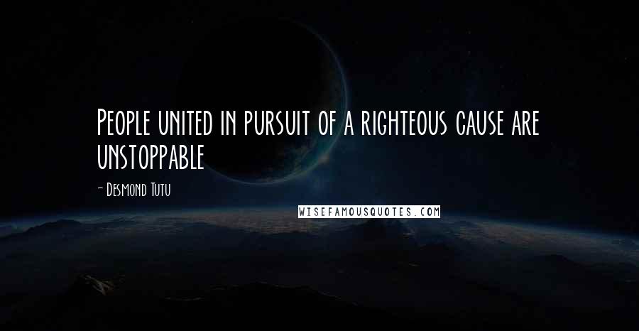 Desmond Tutu Quotes: People united in pursuit of a righteous cause are unstoppable