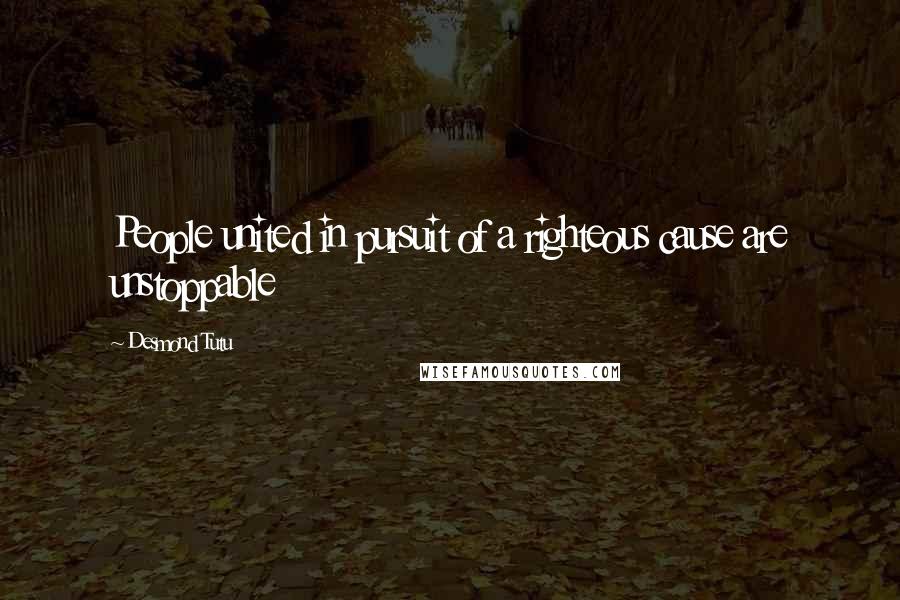 Desmond Tutu Quotes: People united in pursuit of a righteous cause are unstoppable