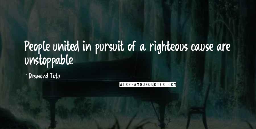 Desmond Tutu Quotes: People united in pursuit of a righteous cause are unstoppable