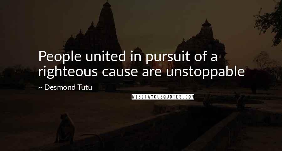 Desmond Tutu Quotes: People united in pursuit of a righteous cause are unstoppable