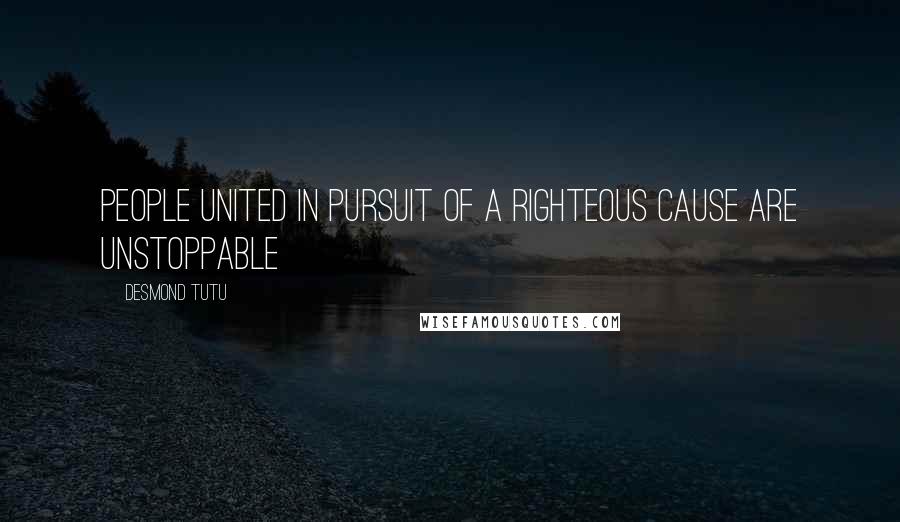 Desmond Tutu Quotes: People united in pursuit of a righteous cause are unstoppable