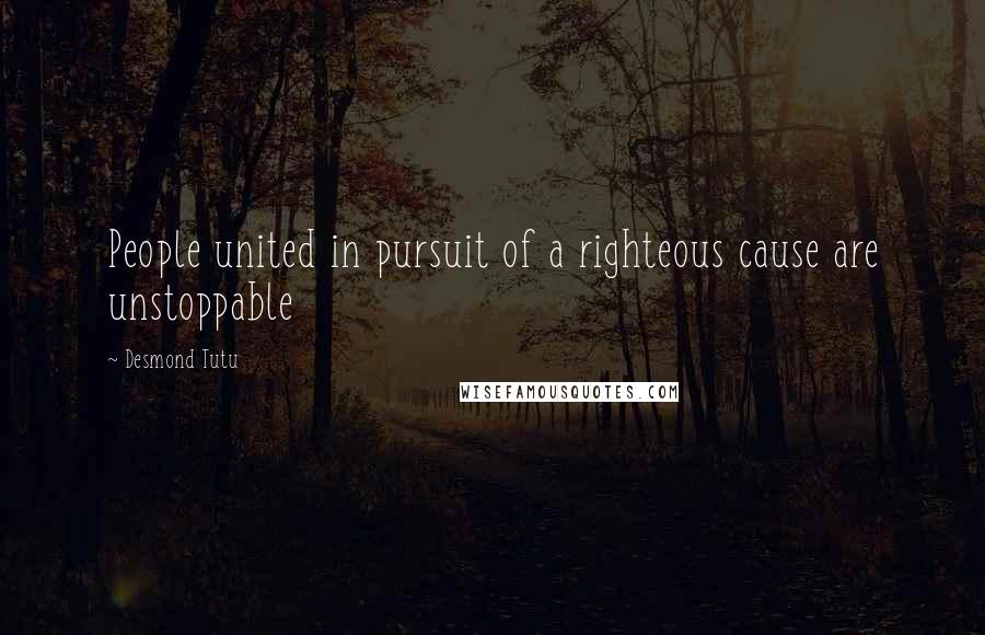 Desmond Tutu Quotes: People united in pursuit of a righteous cause are unstoppable