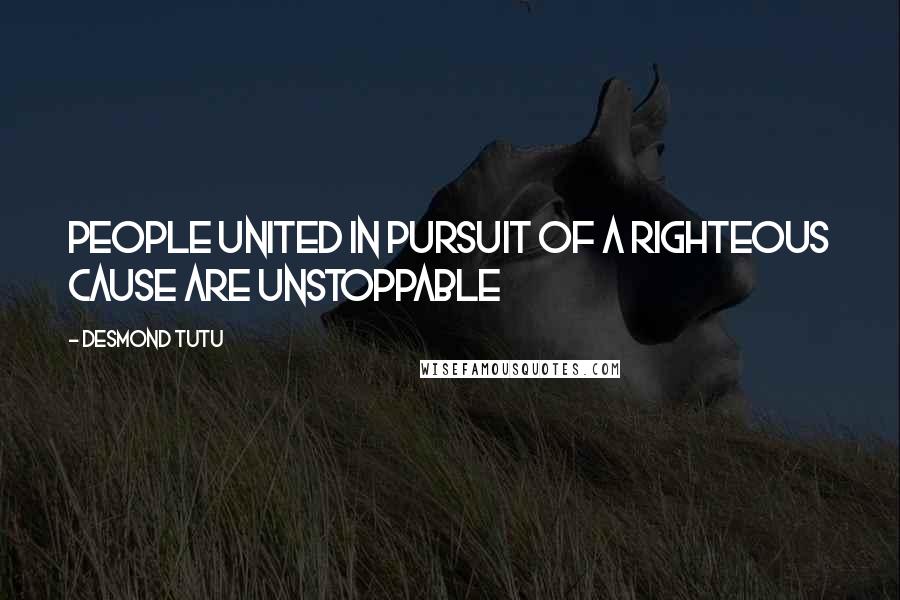 Desmond Tutu Quotes: People united in pursuit of a righteous cause are unstoppable