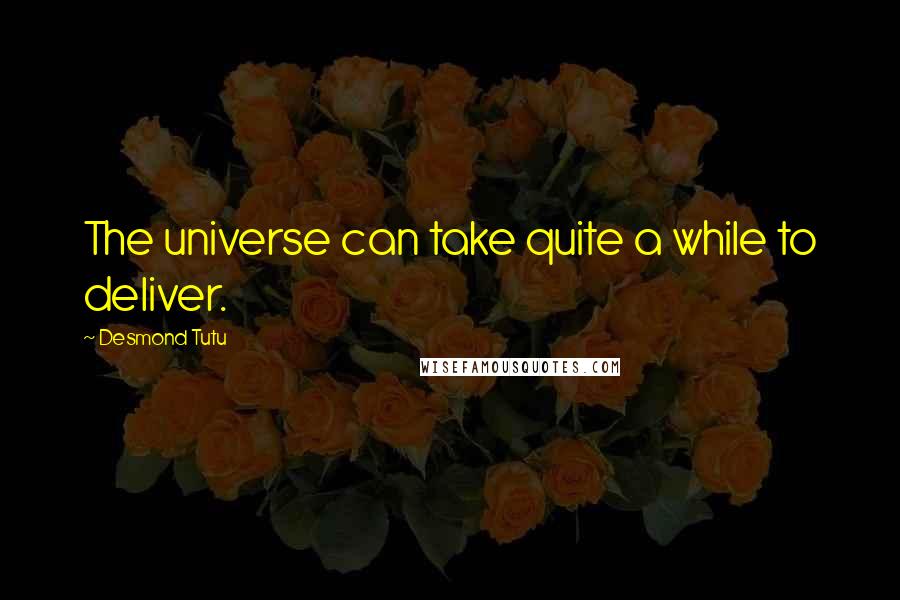 Desmond Tutu Quotes: The universe can take quite a while to deliver.
