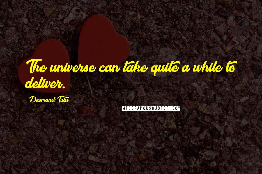 Desmond Tutu Quotes: The universe can take quite a while to deliver.