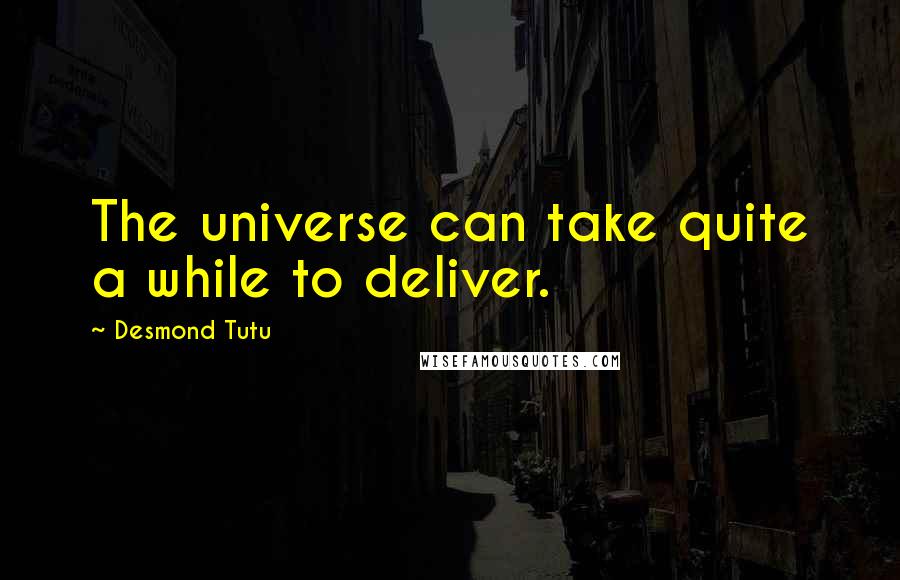 Desmond Tutu Quotes: The universe can take quite a while to deliver.