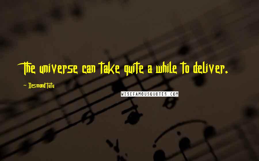 Desmond Tutu Quotes: The universe can take quite a while to deliver.