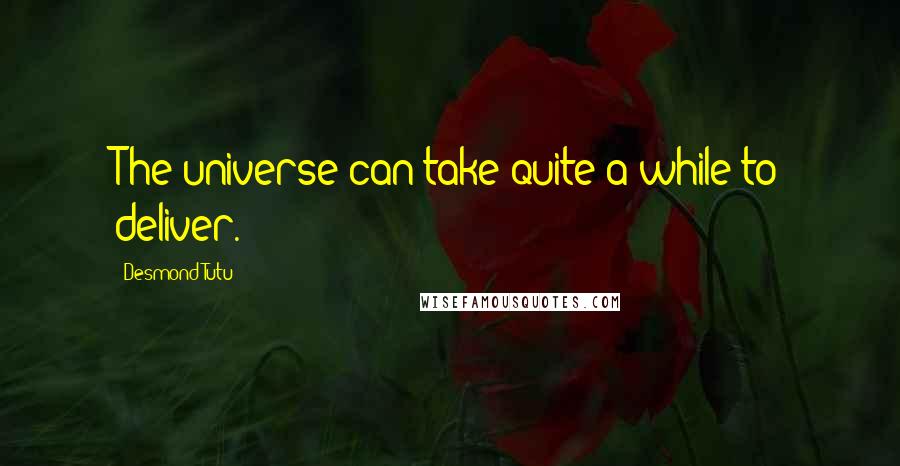 Desmond Tutu Quotes: The universe can take quite a while to deliver.