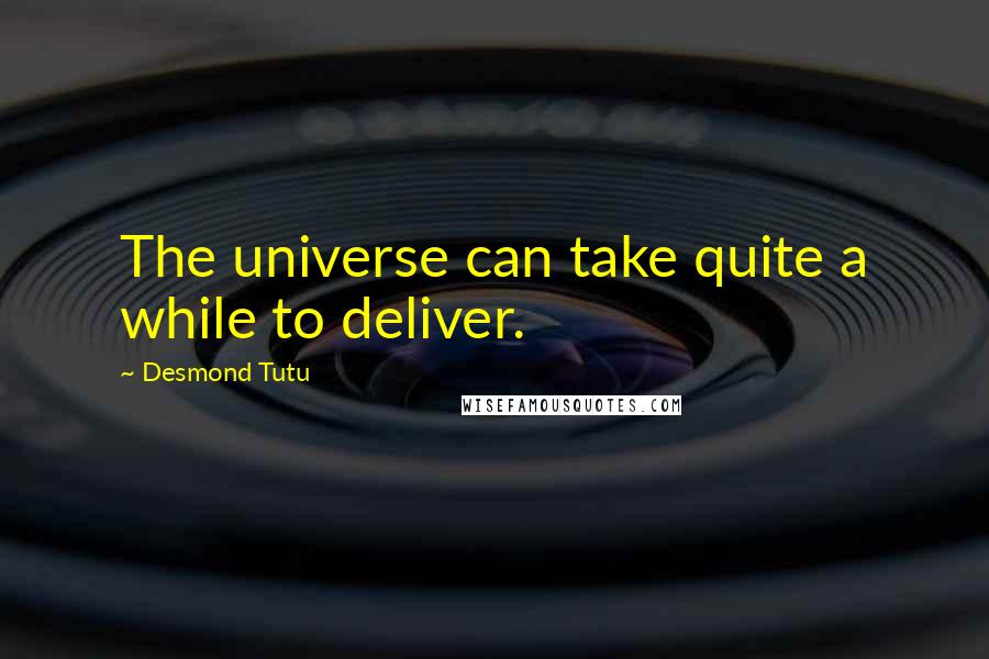 Desmond Tutu Quotes: The universe can take quite a while to deliver.