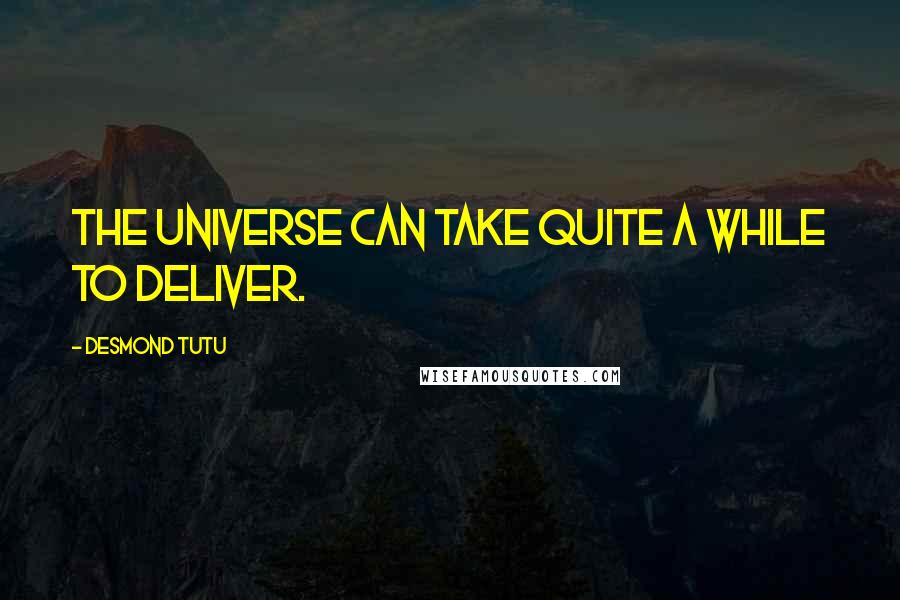 Desmond Tutu Quotes: The universe can take quite a while to deliver.