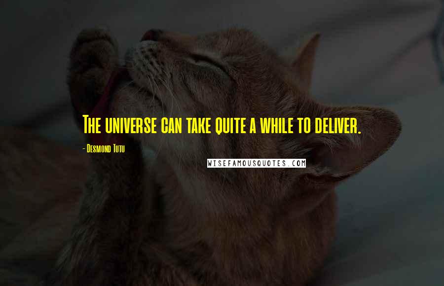 Desmond Tutu Quotes: The universe can take quite a while to deliver.