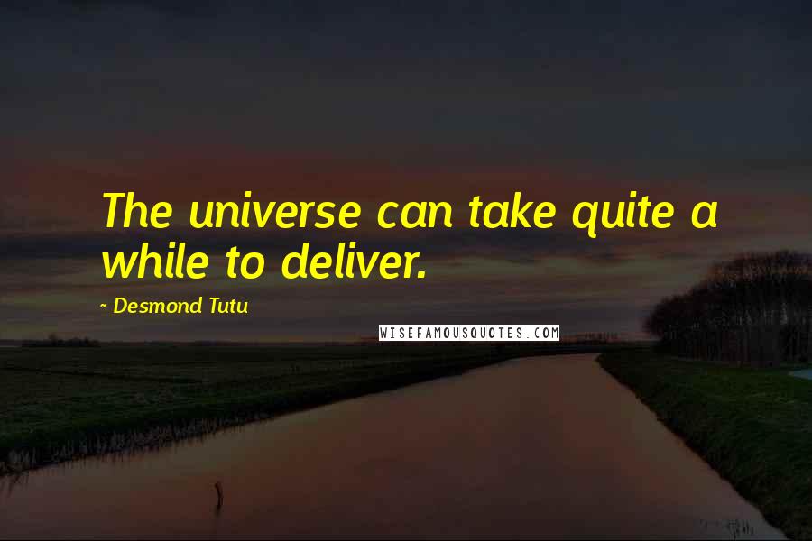 Desmond Tutu Quotes: The universe can take quite a while to deliver.