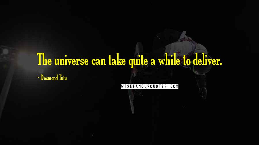 Desmond Tutu Quotes: The universe can take quite a while to deliver.