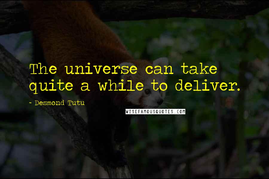 Desmond Tutu Quotes: The universe can take quite a while to deliver.