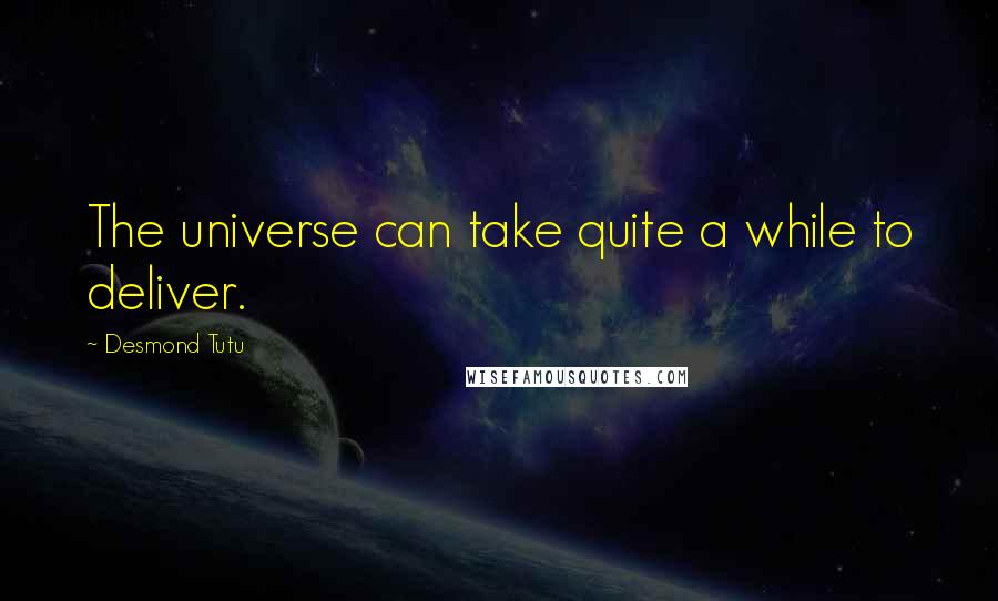Desmond Tutu Quotes: The universe can take quite a while to deliver.