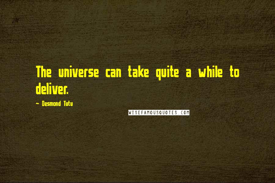 Desmond Tutu Quotes: The universe can take quite a while to deliver.