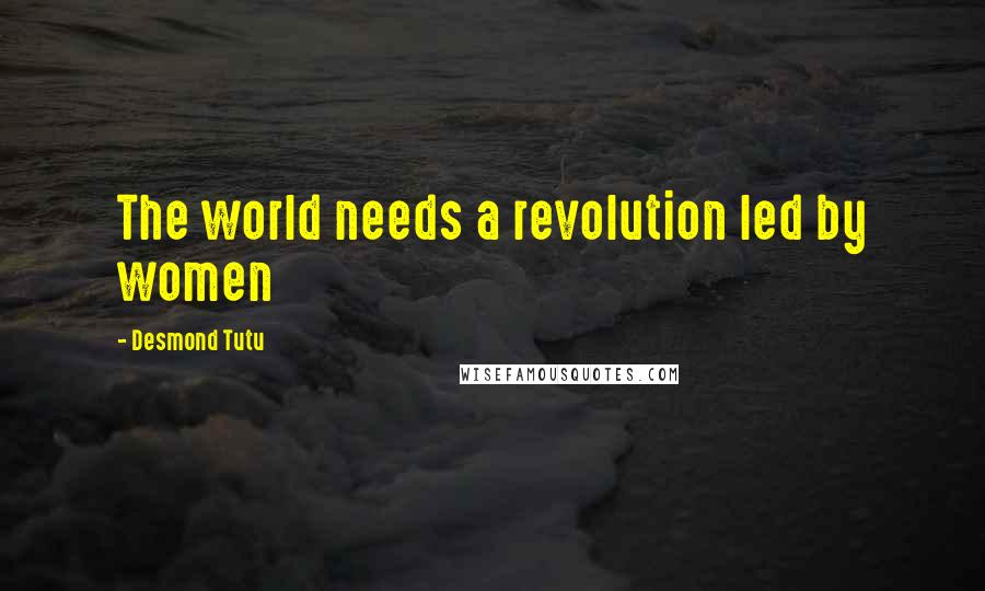 Desmond Tutu Quotes: The world needs a revolution led by women