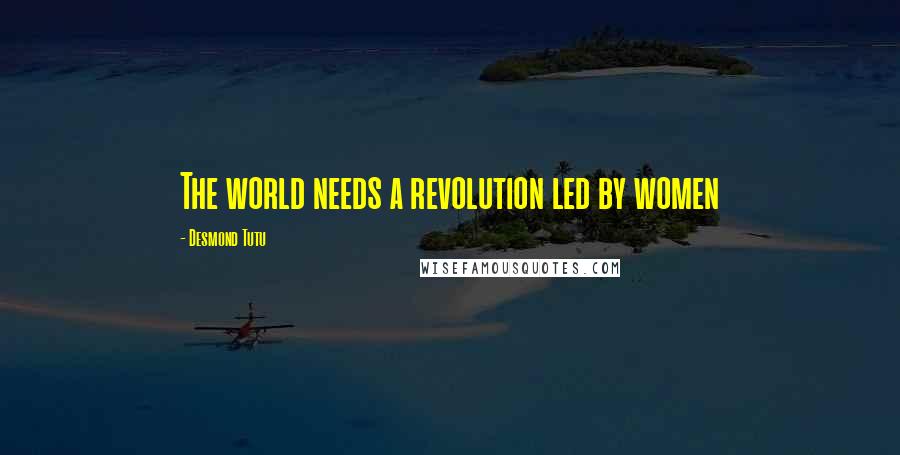 Desmond Tutu Quotes: The world needs a revolution led by women