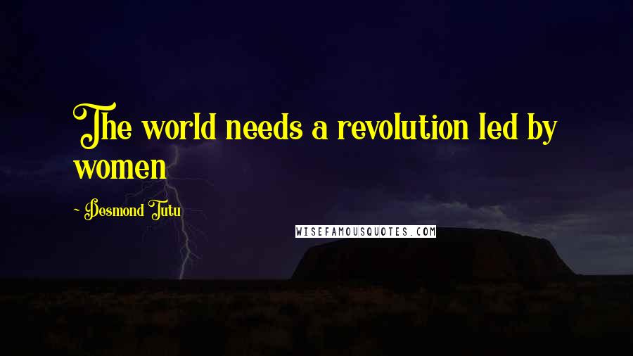 Desmond Tutu Quotes: The world needs a revolution led by women