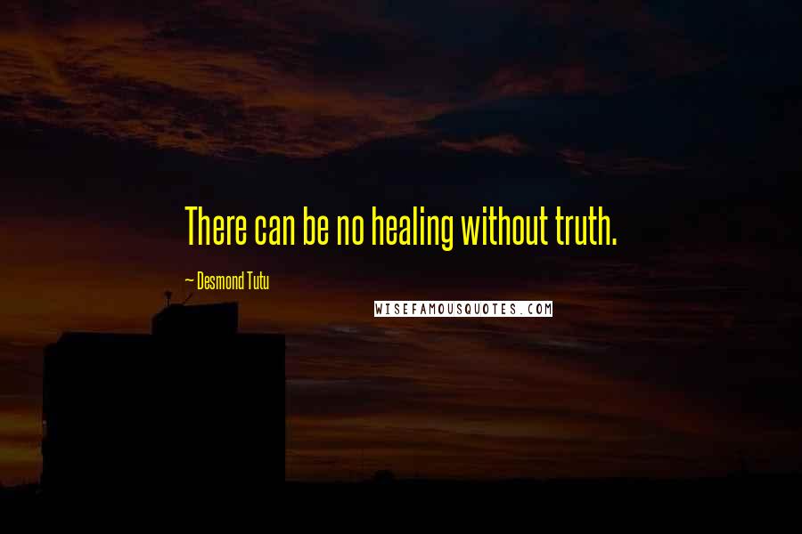 Desmond Tutu Quotes: There can be no healing without truth.