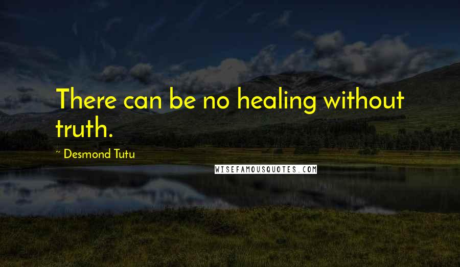 Desmond Tutu Quotes: There can be no healing without truth.