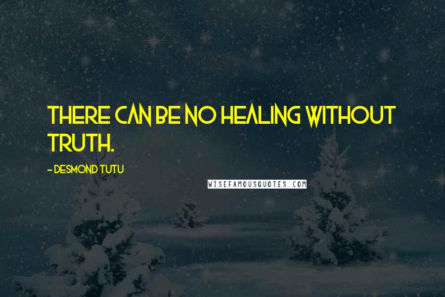 Desmond Tutu Quotes: There can be no healing without truth.