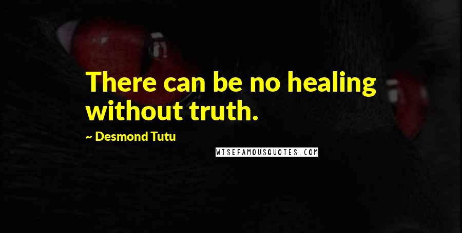 Desmond Tutu Quotes: There can be no healing without truth.