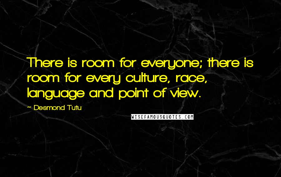 Desmond Tutu Quotes: There is room for everyone; there is room for every culture, race, language and point of view.