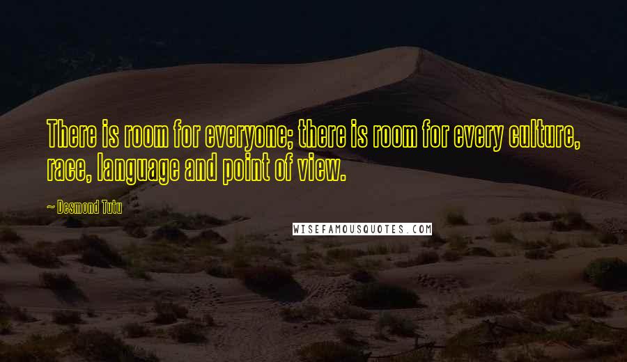 Desmond Tutu Quotes: There is room for everyone; there is room for every culture, race, language and point of view.