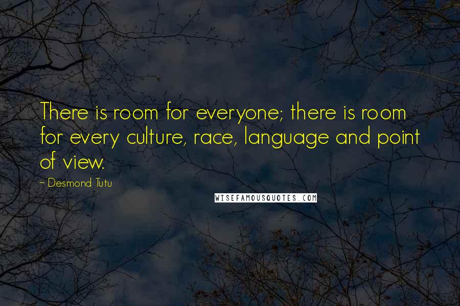 Desmond Tutu Quotes: There is room for everyone; there is room for every culture, race, language and point of view.