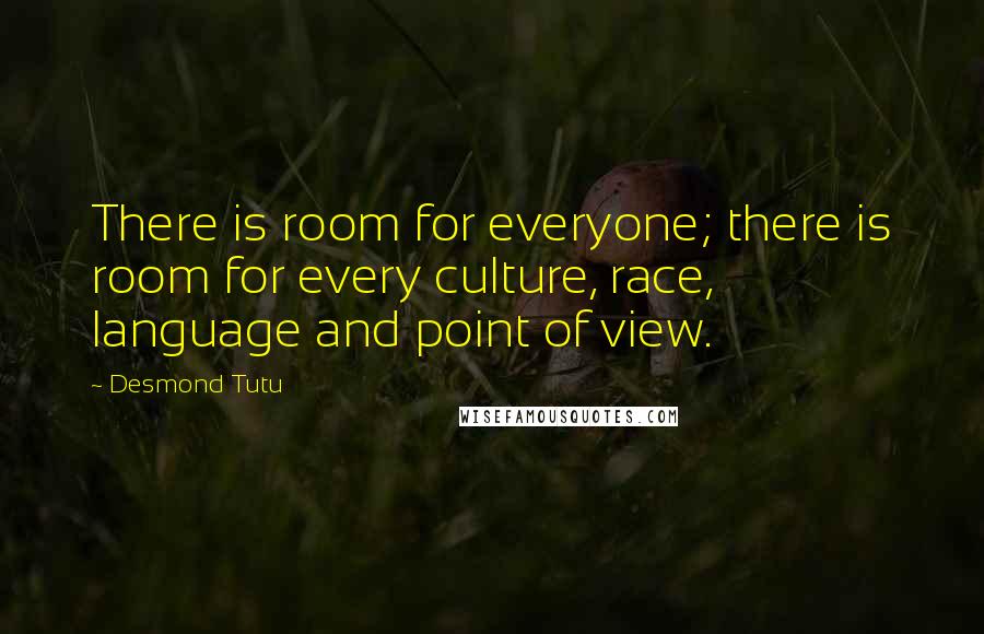 Desmond Tutu Quotes: There is room for everyone; there is room for every culture, race, language and point of view.