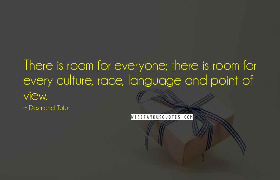 Desmond Tutu Quotes: There is room for everyone; there is room for every culture, race, language and point of view.