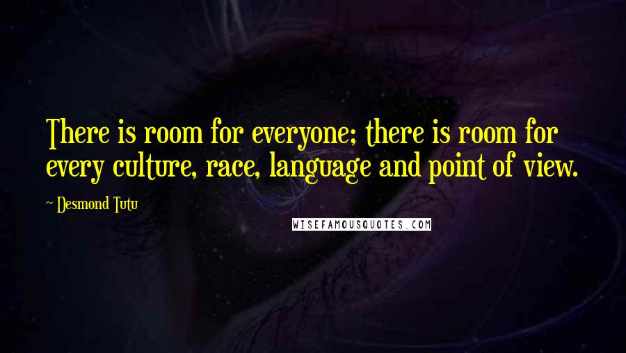 Desmond Tutu Quotes: There is room for everyone; there is room for every culture, race, language and point of view.