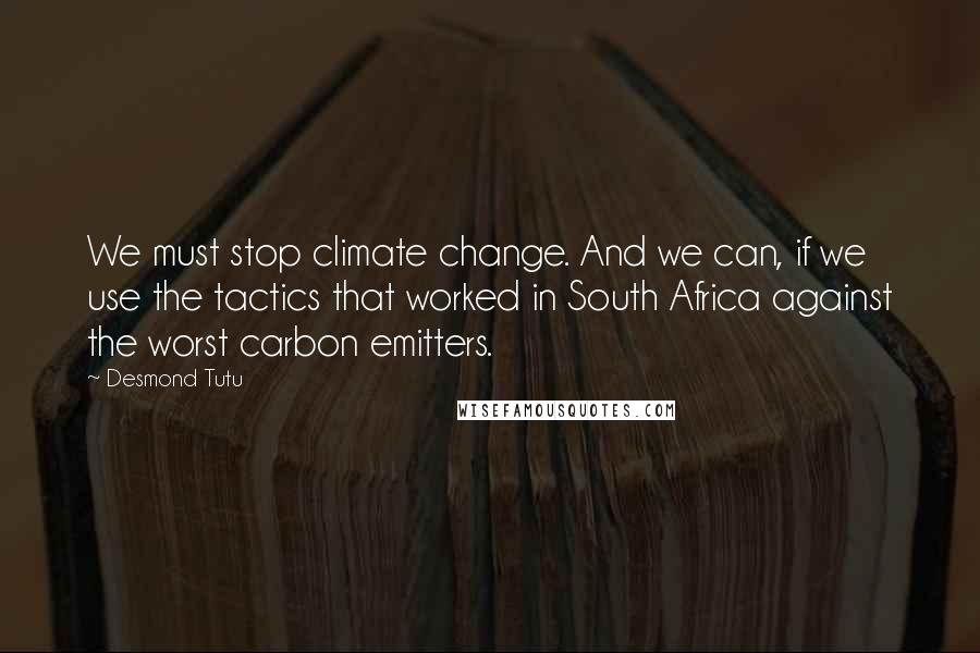 Desmond Tutu Quotes: We must stop climate change. And we can, if we use the tactics that worked in South Africa against the worst carbon emitters.